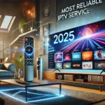 Most Reliable IPTV Service 2025